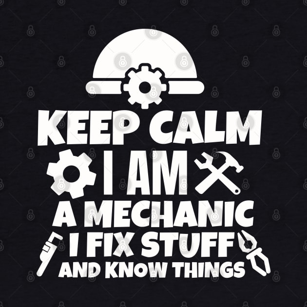 Keep calm I am a mechanic. I fix stuff and know things. by mksjr